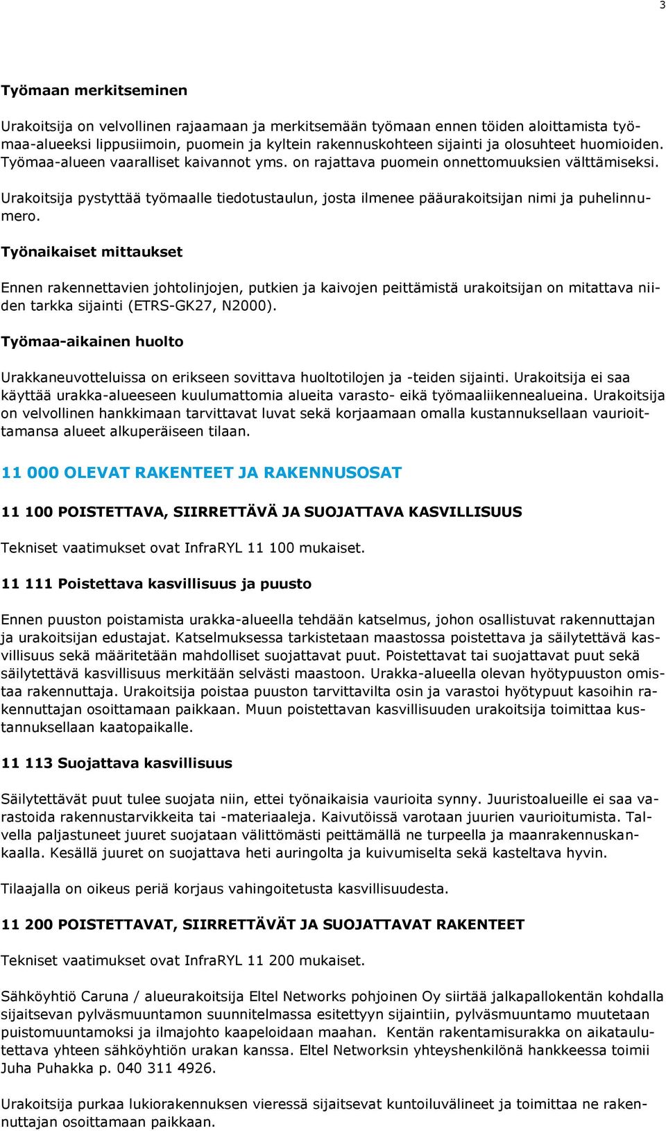 Urakoitsija pystyttää työmaalle tiedotustaulun, josta ilmenee pääurakoitsijan nimi ja puhelinnumero.