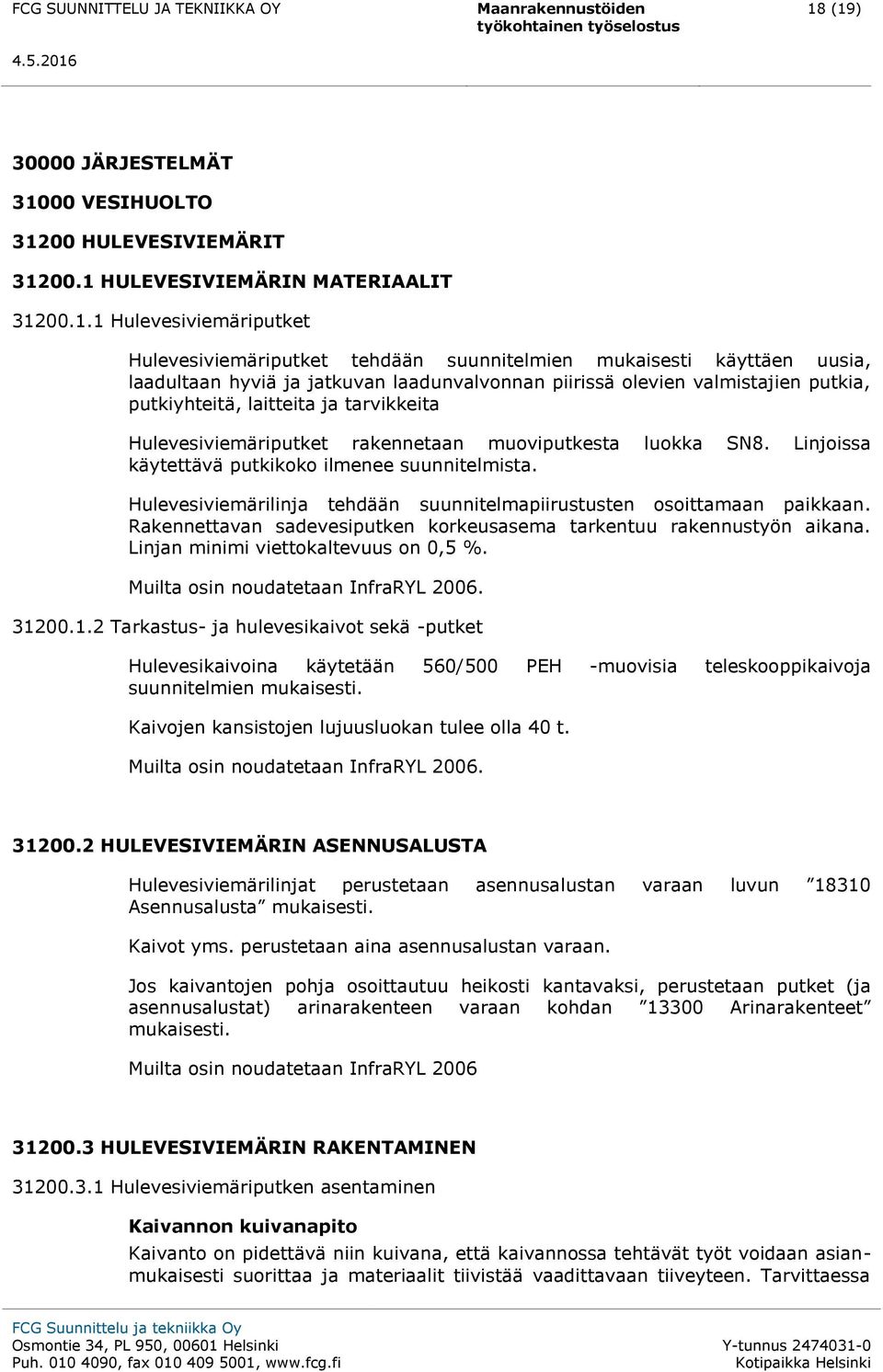 Linjoissa käytettävä putkikoko ilmenee suunnitelmista. Hulevesiviemärilinja tehdään suunnitelmapiirustusten osoittamaan paikkaan.