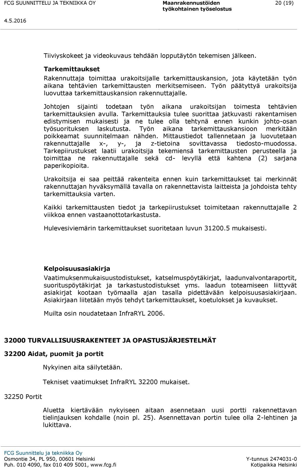 Työn päätyttyä urakoitsija luovuttaa tarkemittauskansion rakennuttajalle. Johtojen sijainti todetaan työn aikana urakoitsijan toimesta tehtävien tarkemittauksien avulla.