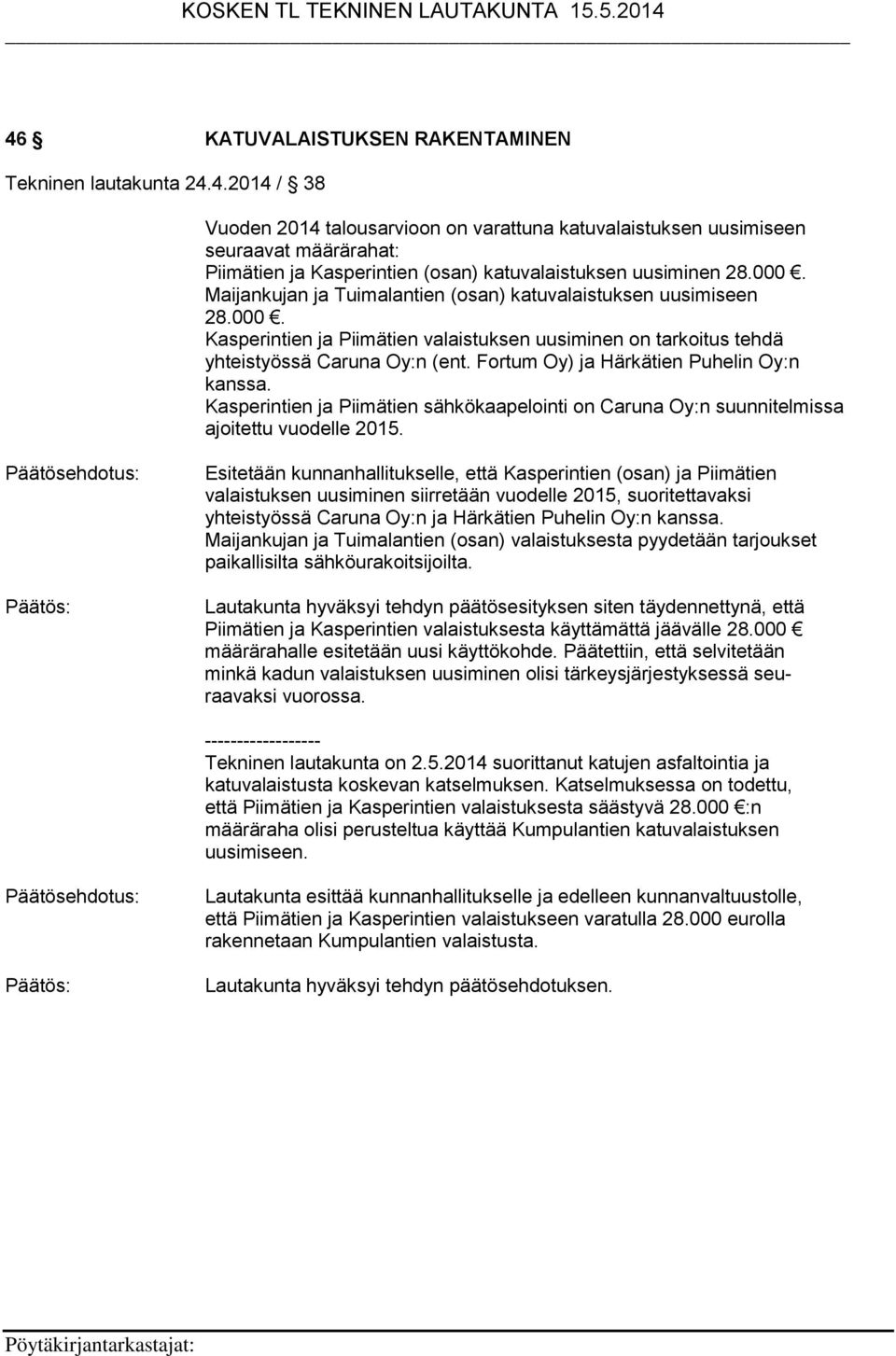 Fortum Oy) ja Härkätien Puhelin Oy:n kanssa. Kasperintien ja Piimätien sähkökaapelointi on Caruna Oy:n suunnitelmissa ajoitettu vuodelle 2015.