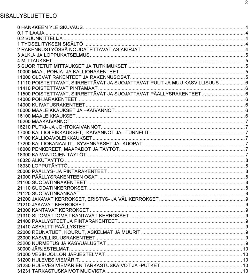 .. 5 11110 POISTETTAVAT, SIIRRETTÄVÄT JA SUOJATTAVAT PUUT JA MUU KASVILLISUUS... 6 11410 POISTETTAVAT PINTAMAAT... 6 11500 POISTETTAVAT, SIIRRETTÄVÄT JA SUOJATTAVAT PÄÄLLYSRAKENTEET.