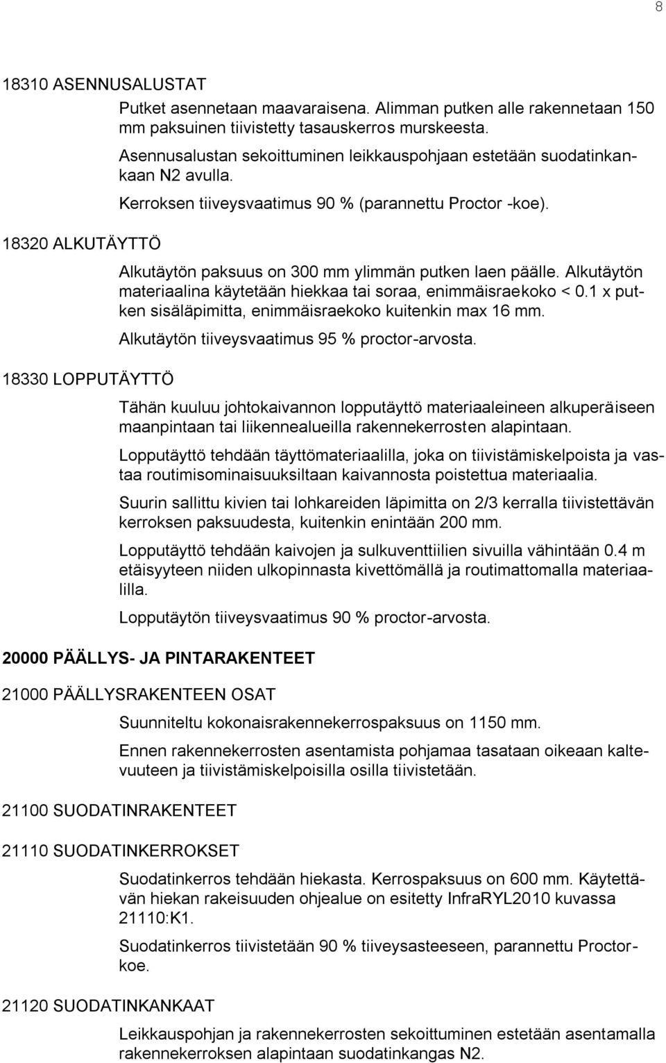 Alkutäytön paksuus on 300 mm ylimmän putken laen päälle. Alkutäytön materiaalina käytetään hiekkaa tai soraa, enimmäisraekoko < 0.1 x putken sisäläpimitta, enimmäisraekoko kuitenkin max 16 mm.