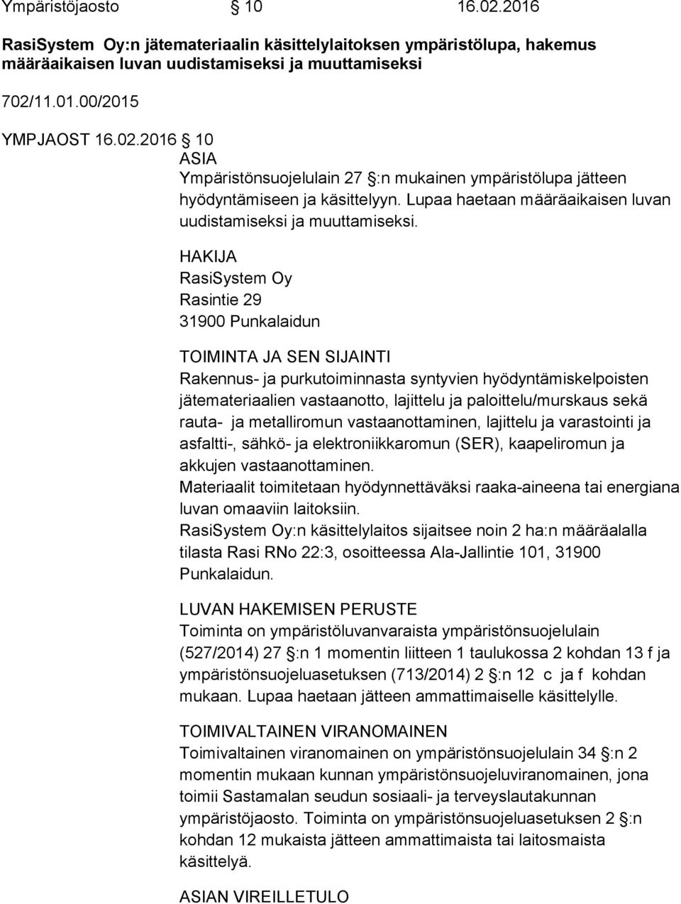 HAKIJA RasiSystem Oy Rasintie 29 31900 Punkalaidun TOIMINTA JA SEN SIJAINTI Rakennus- ja purkutoiminnasta syntyvien hyödyntämiskelpoisten jätemateriaalien vastaanotto, lajittelu ja