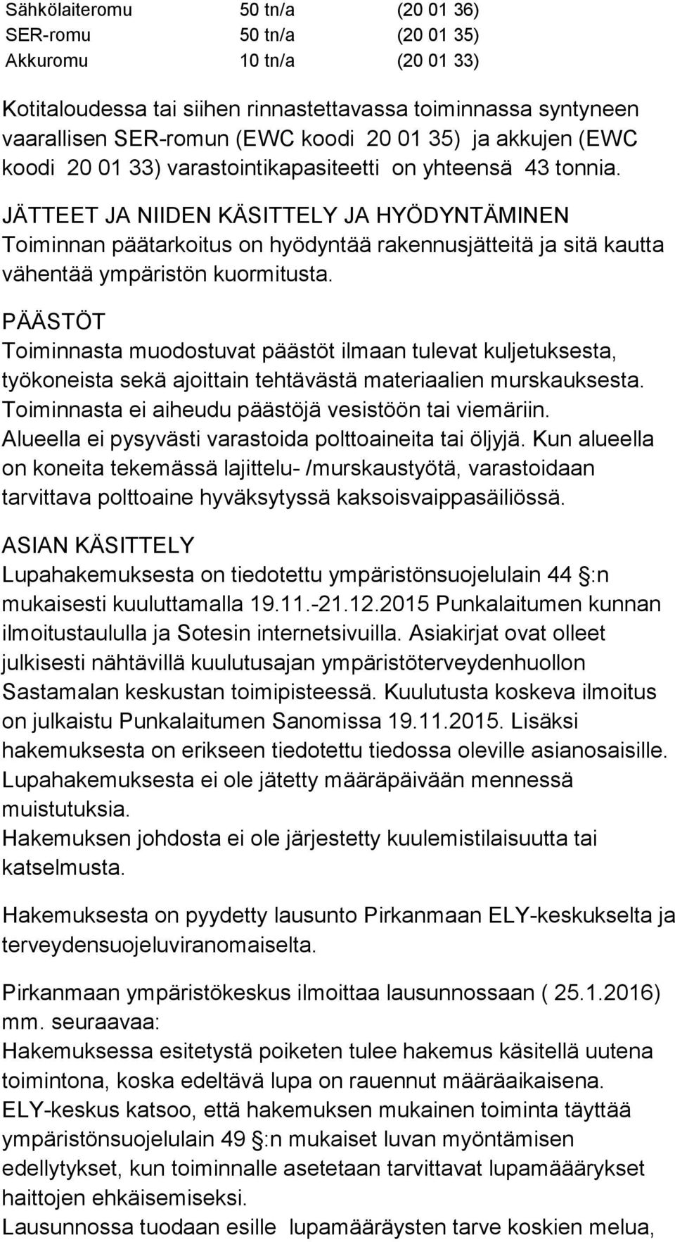 JÄTTEET JA NIIDEN KÄSITTELY JA HYÖDYNTÄMINEN Toiminnan päätarkoitus on hyödyntää rakennusjätteitä ja sitä kautta vähentää ympäristön kuormitusta.