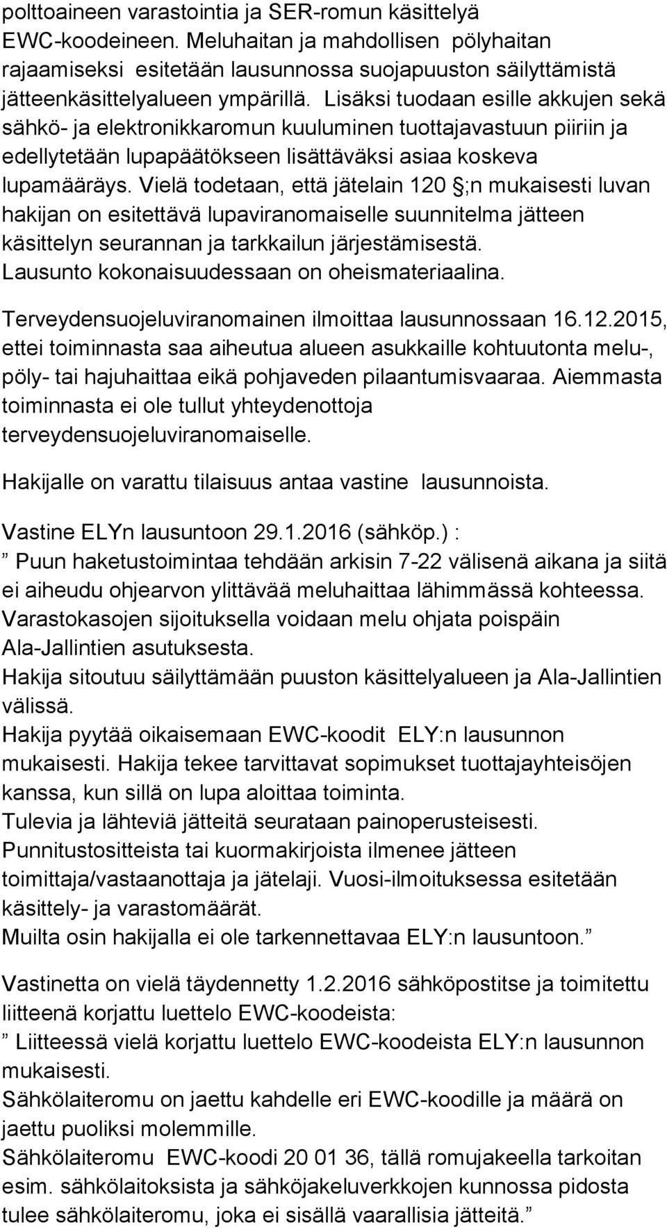 Vielä todetaan, että jätelain 120 ;n mukaisesti luvan hakijan on esitettävä lupaviranomaiselle suunnitelma jätteen käsittelyn seurannan ja tarkkailun järjestämisestä.