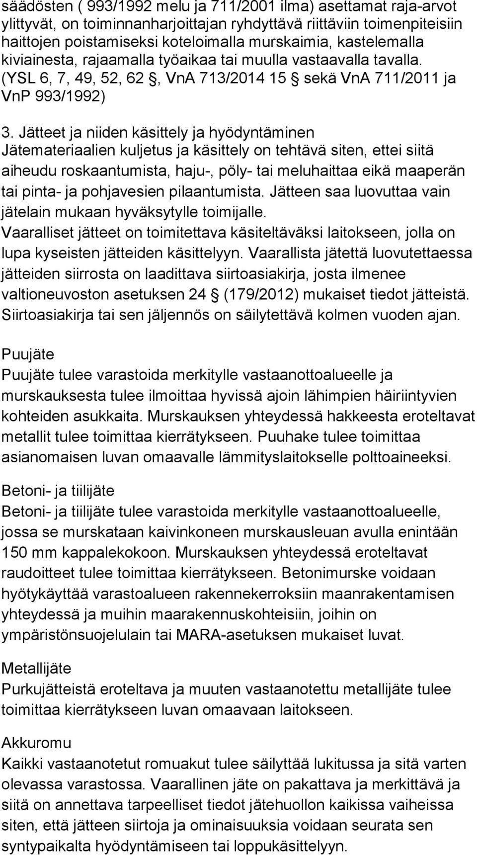Jätteet ja niiden käsittely ja hyödyntäminen Jätemateriaalien kuljetus ja käsittely on tehtävä siten, ettei siitä aiheudu roskaantumista, haju-, pöly- tai meluhaittaa eikä maaperän tai pinta- ja