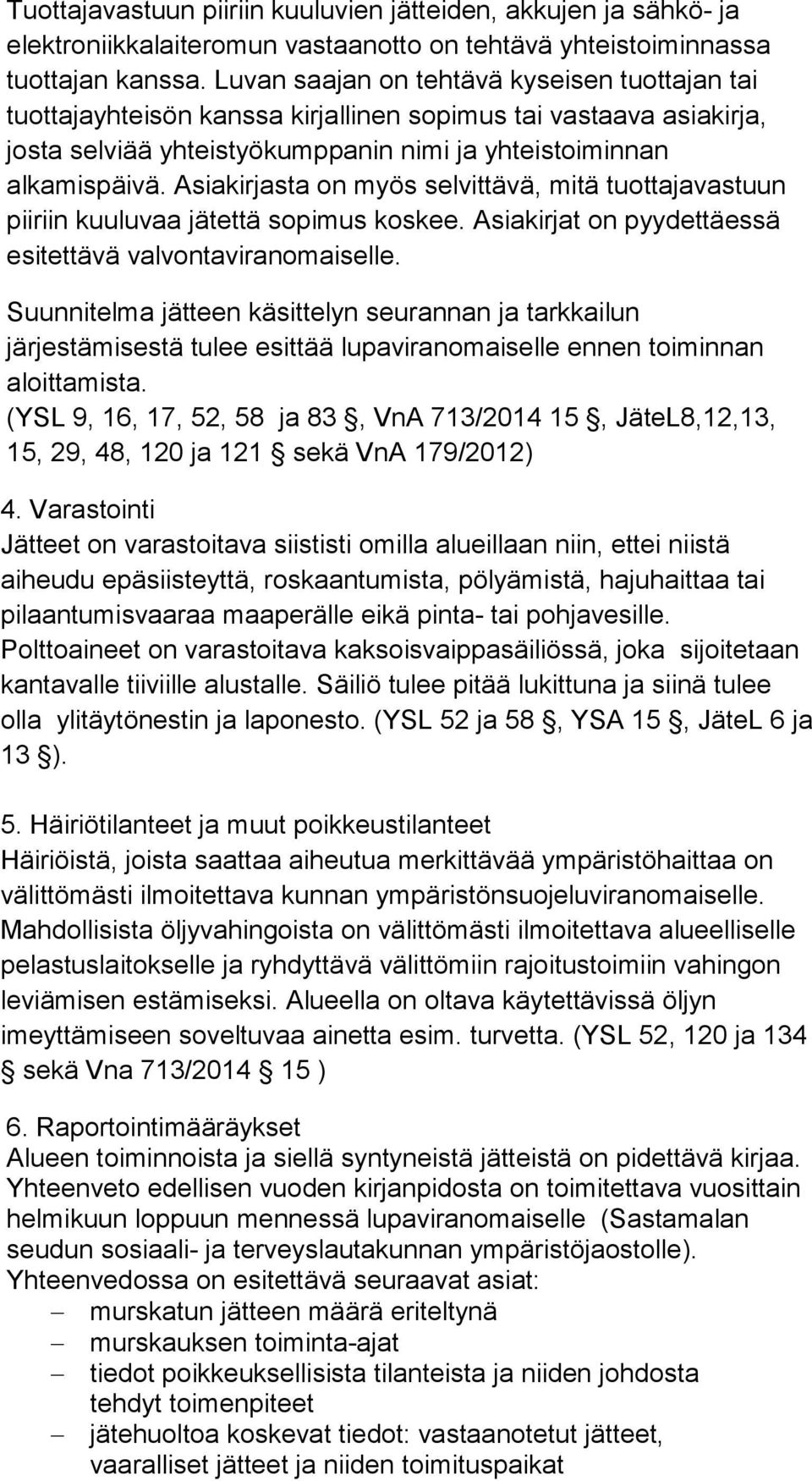 Asiakirjasta on myös selvittävä, mitä tuottajavastuun piiriin kuuluvaa jätettä sopimus koskee. Asiakirjat on pyydettäessä esitettävä valvontaviranomaiselle.