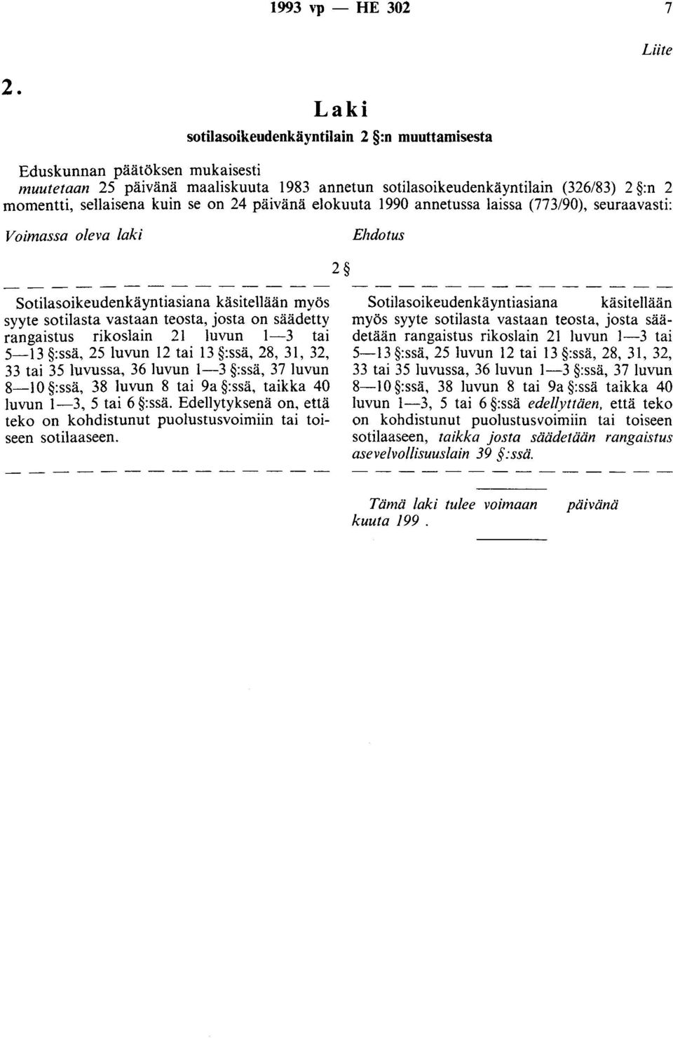 on 24 päivänä elokuuta 1990 annetussa laissa (773/90), seuraavasti: Voimassa oleva laki Ehdotus 2 Sotilasoikeudenkäyntiasiana käsitellään myös syyte sotilasta vastaan teosta, josta on säädetty