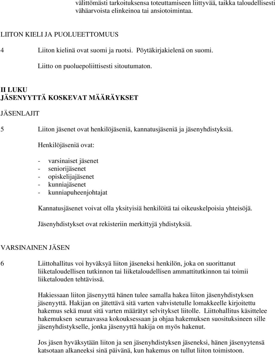 Henkilöjäseniä ovat: - varsinaiset jäsenet - seniorijäsenet - opiskelijajäsenet - kunniajäsenet - kunniapuheenjohtajat Kannatusjäsenet voivat olla yksityisiä henkilöitä tai oikeuskelpoisia yhteisöjä.