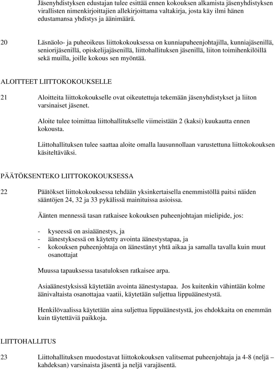 joille kokous sen myöntää. ALOITTEET LIITTOKOKOUKSELLE 21 Aloitteita liittokokoukselle ovat oikeutettuja tekemään jäsenyhdistykset ja liiton varsinaiset jäsenet.