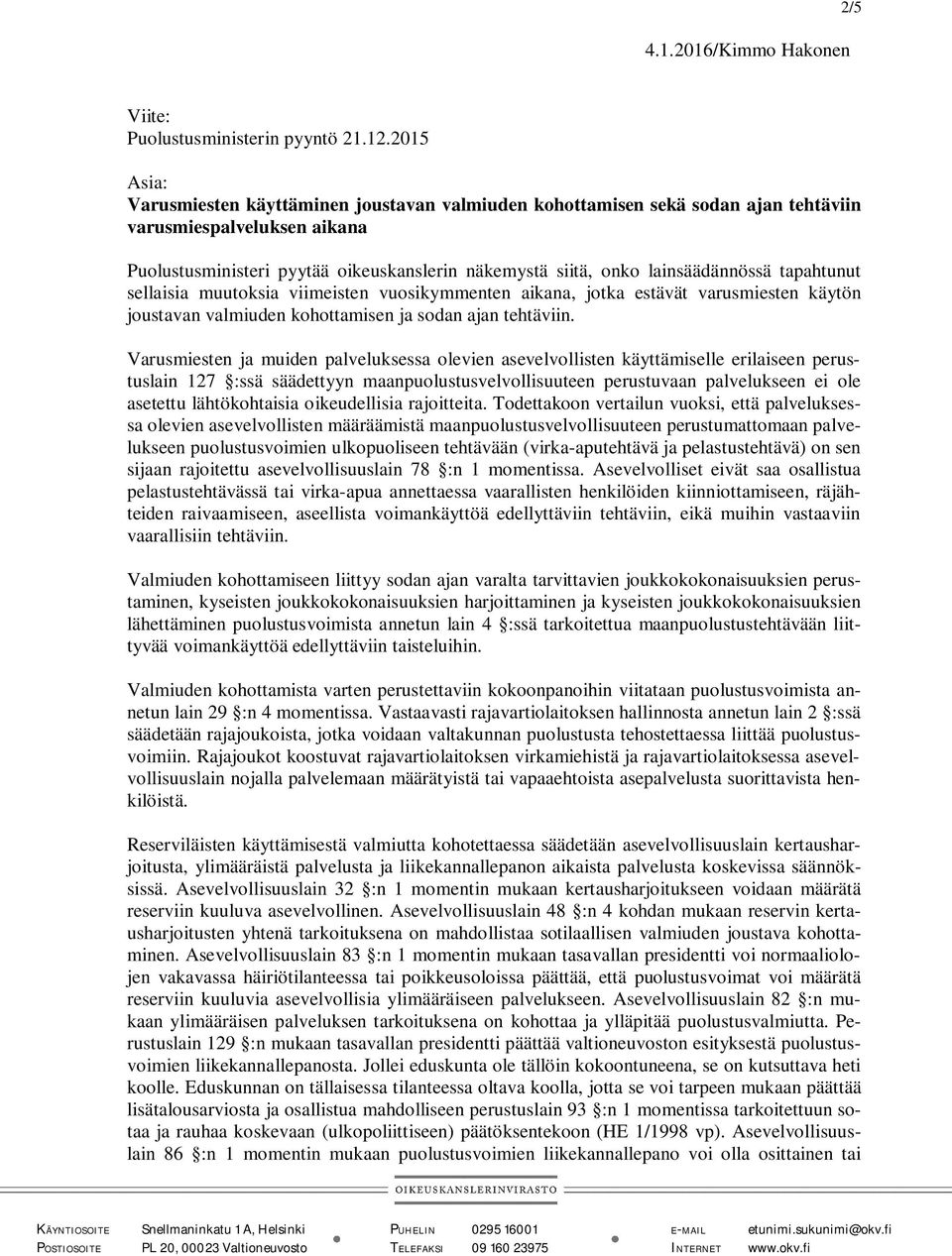 lainsäädännössä tapahtunut sellaisia muutoksia viimeisten vuosikymmenten aikana, jotka estävät varusmiesten käytön joustavan valmiuden kohottamisen ja sodan ajan tehtäviin.