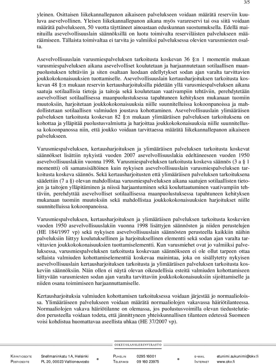 Edellä mainituilla asevelvollisuuslain säännöksillä on luotu toimivalta reserviläisten palvelukseen määräämiseen.