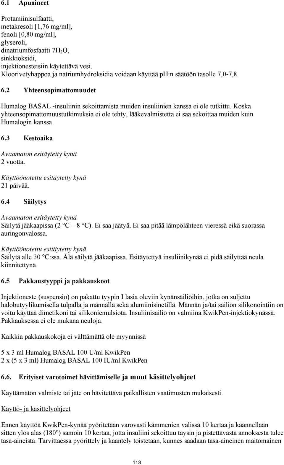 Koska yhteensopimattomuustutkimuksia ei ole tehty, lääkevalmistetta ei saa sekoittaa muiden kuin Humalogin kanssa. 6.3 Kestoaika Avaamaton esitäytetty kynä 2 vuotta.