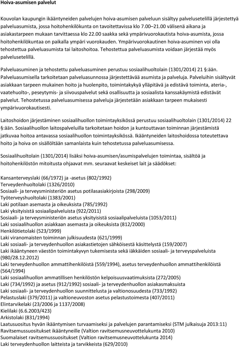 Ympärivuorokautinen hoiva-asuminen voi olla tehostettua palveluasumista tai laitoshoitoa. Tehostettua palveluasumista voidaan järjestää myös palvelusetelillä.