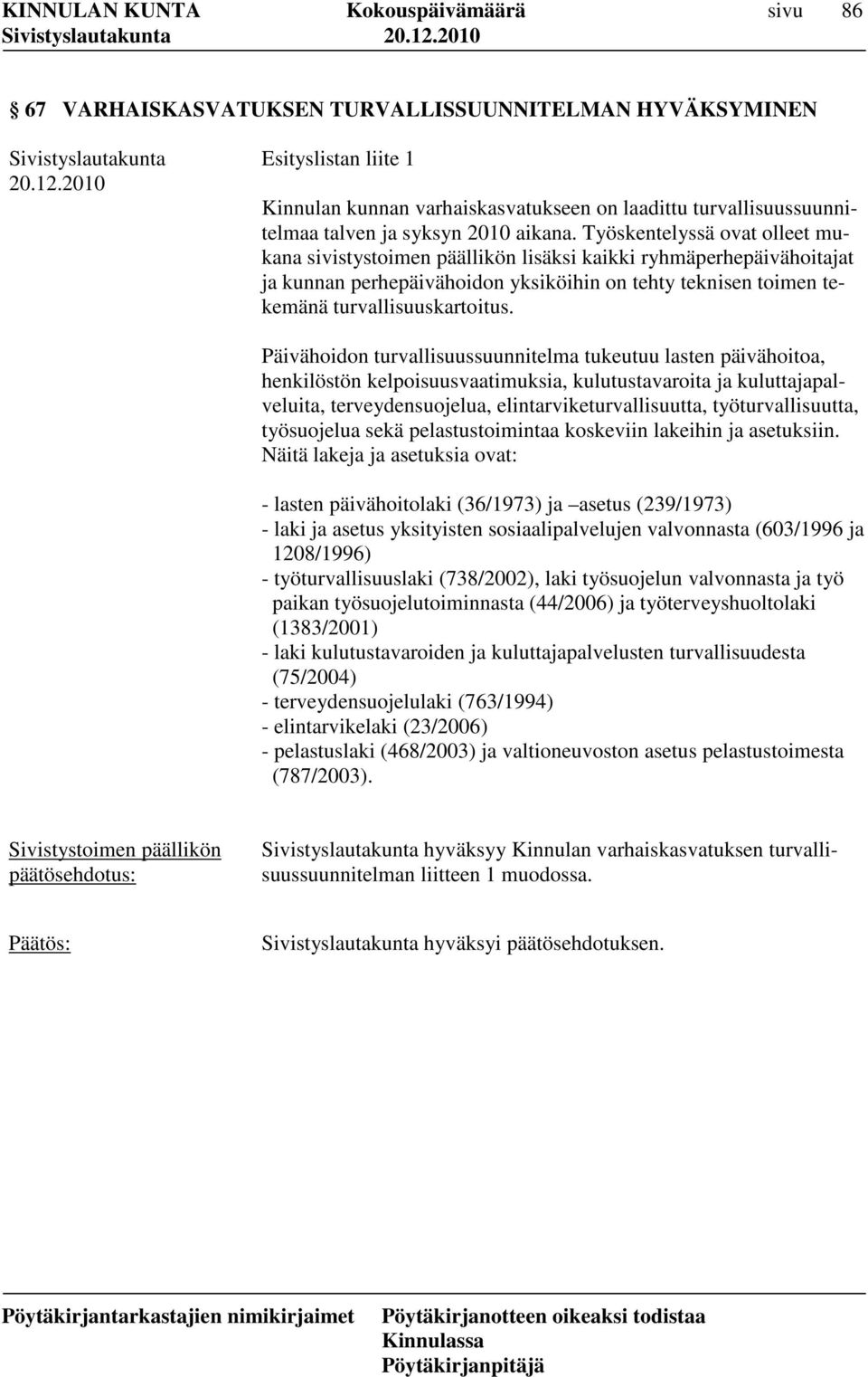 Päivähoidon turvallisuussuunnitelma tukeutuu lasten päivähoitoa, henkilöstön kelpoisuusvaatimuksia, kulutustavaroita ja kuluttajapalveluita, terveydensuojelua, elintarviketurvallisuutta,