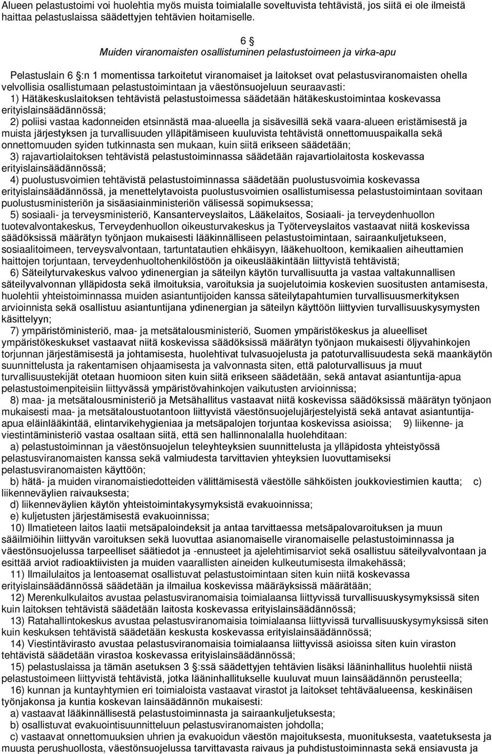 pelastustoimintaan ja väestönsuojeluun seuraavasti: 1) Hätäkeskuslaitoksen tehtävistä pelastustoimessa säädetään hätäkeskustoimintaa koskevassa erityislainsäädännössä; 2) poliisi vastaa kadonneiden
