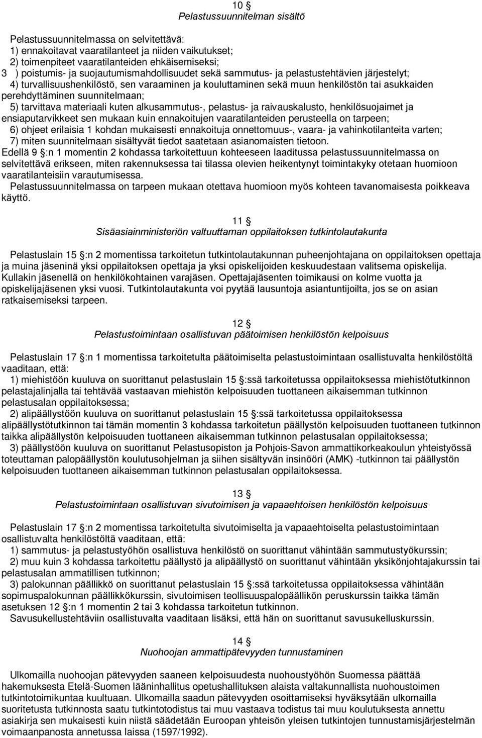 suunnitelmaan; 5) tarvittava materiaali kuten alkusammutus-, pelastus- ja raivauskalusto, henkilösuojaimet ja ensiaputarvikkeet sen mukaan kuin ennakoitujen vaaratilanteiden perusteella on tarpeen;