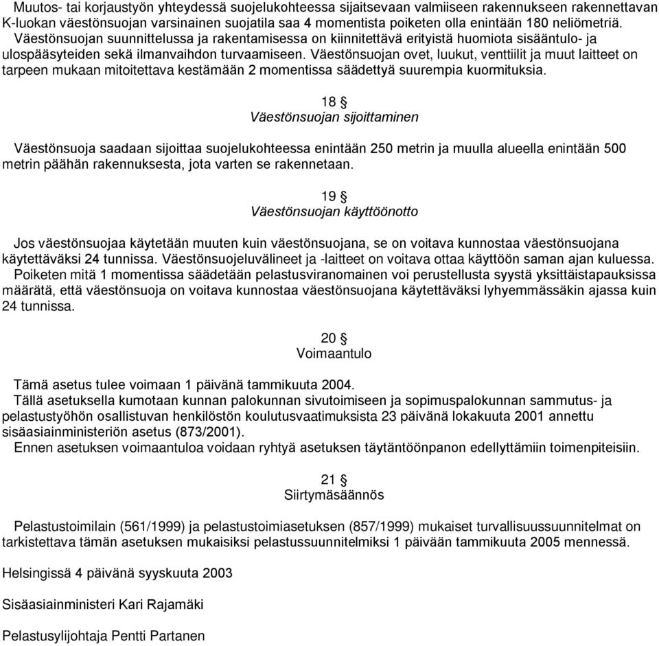 Väestönsuojan ovet, luukut, venttiilit ja muut laitteet on tarpeen mukaan mitoitettava kestämään 2 momentissa säädettyä suurempia kuormituksia.