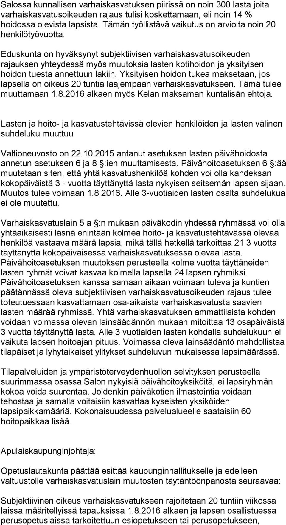 Eduskunta on hyväksynyt subjektiivisen varhaiskasvatusoikeuden rajauksen yhteydessä myös muutoksia lasten kotihoidon ja yksityisen hoidon tuesta annettuun lakiin.