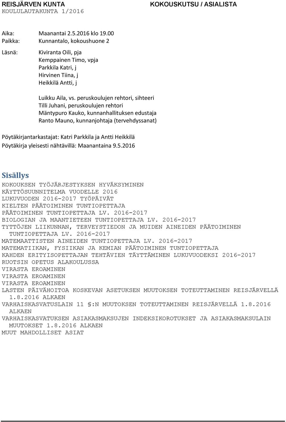 peruskoulujen rehtori, sihteeri Tilli Juhani, peruskoulujen rehtori Mäntypuro Kauko, kunnanhallituksen edustaja Ranto Mauno, kunnanjohtaja (tervehdyssanat) Pöytäkirjantarkastajat: Katri Parkkila ja