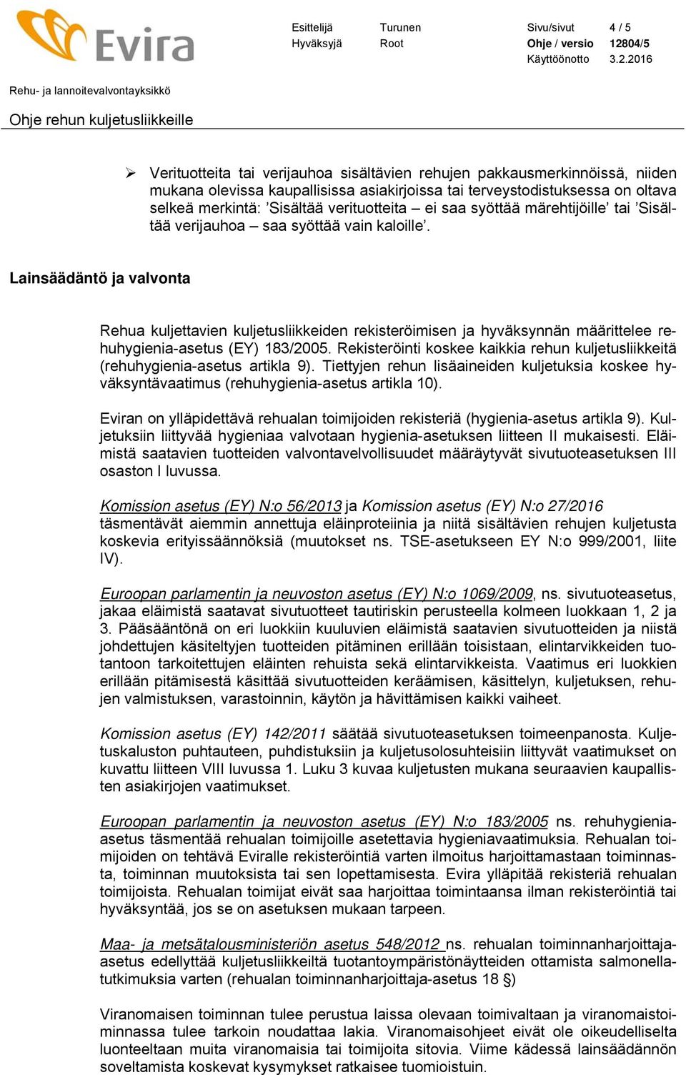 Lainsäädäntö ja valvonta Rehua kuljettavien kuljetusliikkeiden rekisteröimisen ja hyväksynnän määrittelee rehuhygienia-asetus (EY) 183/2005.