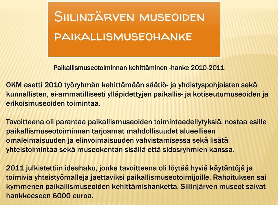 Tavoitteena oli parantaa paikallismuseoiden toimintaedellytyksiä, nostaa esille paikallismuseotoiminnan tarjoamat mahdollisuudet alueellisen omaleimaisuuden ja elinvoimaisuuden