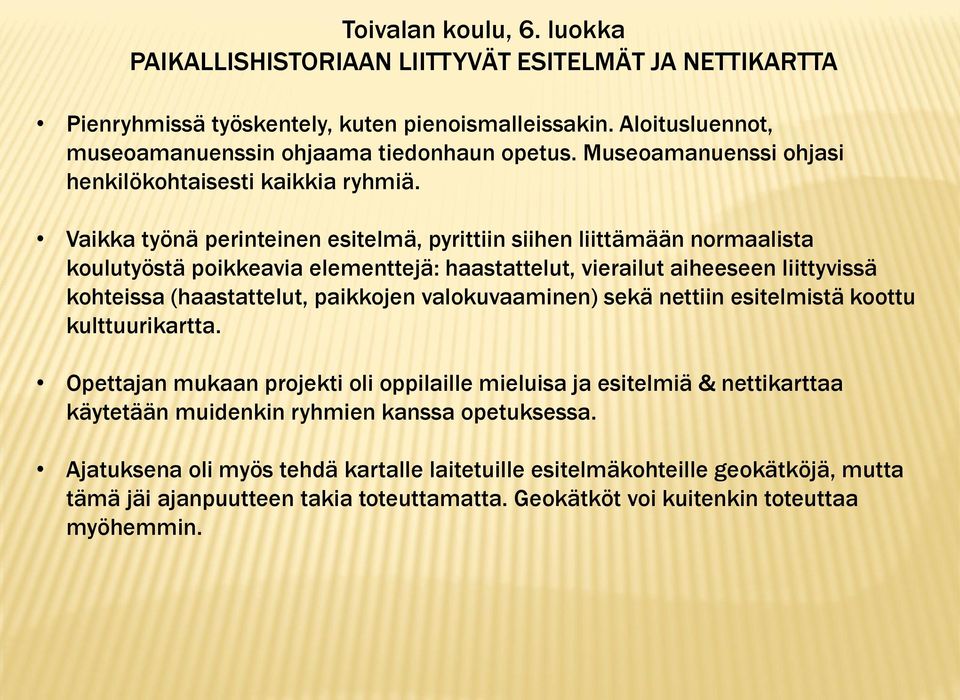 Vaikka työnä perinteinen esitelmä, pyrittiin siihen liittämään normaalista koulutyöstä poikkeavia elementtejä: haastattelut, vierailut aiheeseen liittyvissä kohteissa (haastattelut, paikkojen