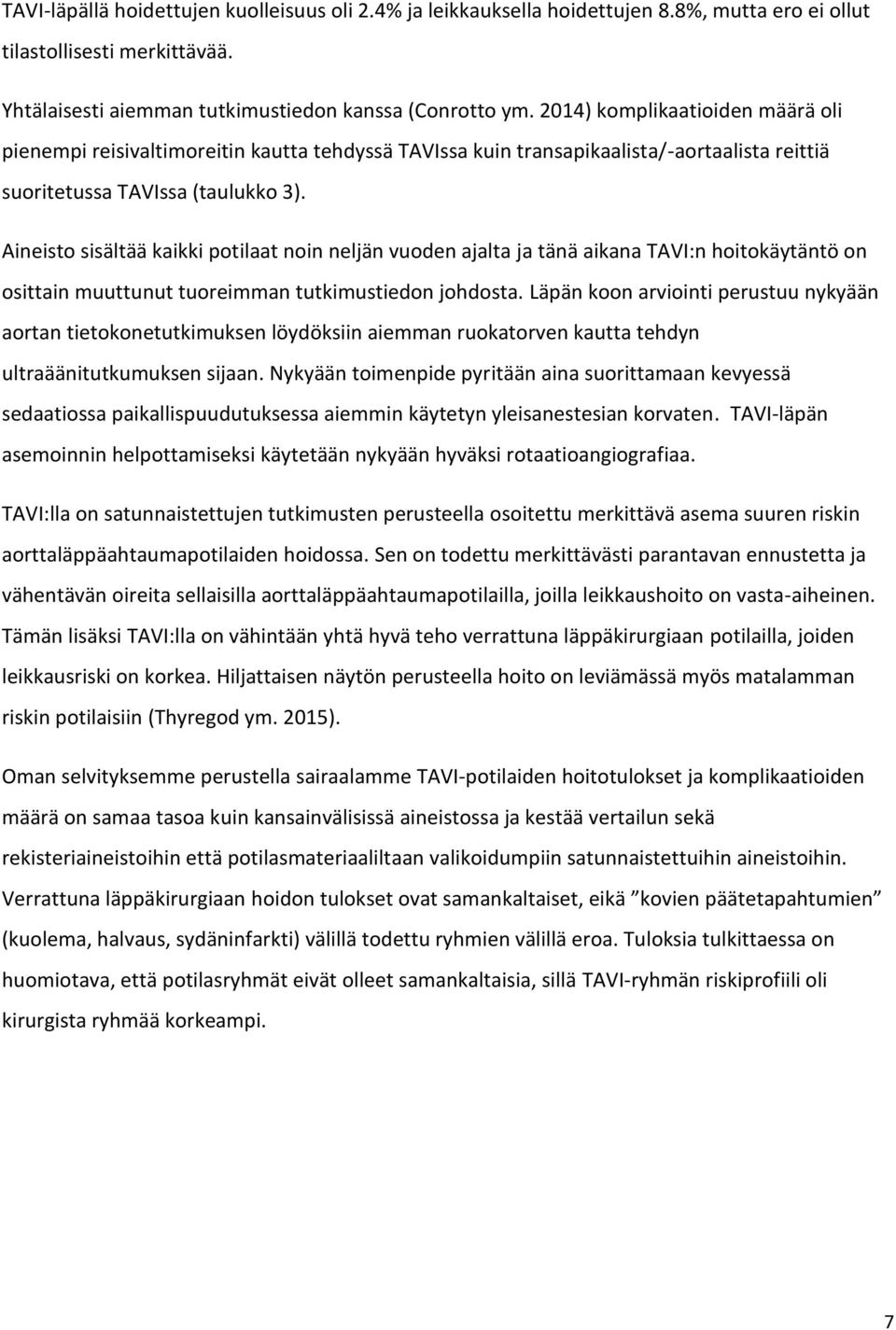 Aineisto sisältää kaikki potilaat noin neljän vuoden ajalta ja tänä aikana TAVI:n hoitokäytäntö on osittain muuttunut tuoreimman tutkimustiedon johdosta.