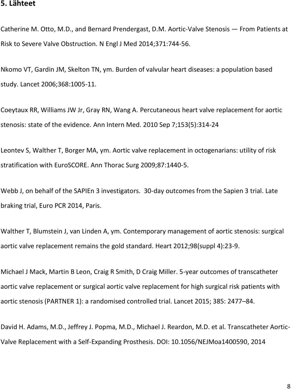 Percutaneous heart valve replacement for aortic stenosis: state of the evidence. Ann Intern Med. 2010 Sep 7;153(5):314-24 Leontev S, Walther T, Borger MA, ym.