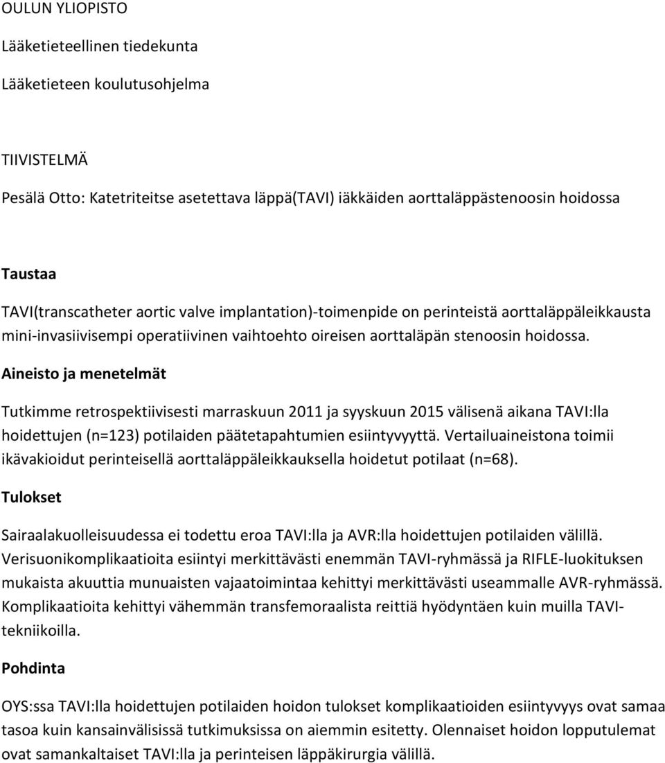 Aineisto ja menetelmät Tutkimme retrospektiivisesti marraskuun 2011 ja syyskuun 2015 välisenä aikana TAVI:lla hoidettujen (n=123) potilaiden päätetapahtumien esiintyvyyttä.