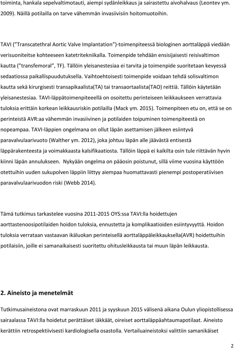 Toimenpide tehdään ensisijaisesti reisivaltimon kautta ( transfemoral, TF). Tällöin yleisanestesiaa ei tarvita ja toimenpide suoritetaan kevyessä sedaatiossa paikallispuudutuksella.