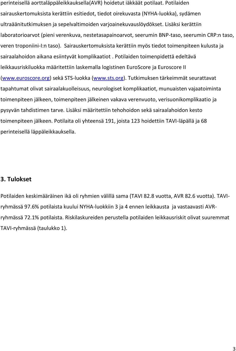 Lisäksi kerättiin laboratorioarvot (pieni verenkuva, nestetasapainoarvot, seerumin BNP-taso, seerumin CRP:n taso, veren troponiini-i:n taso).