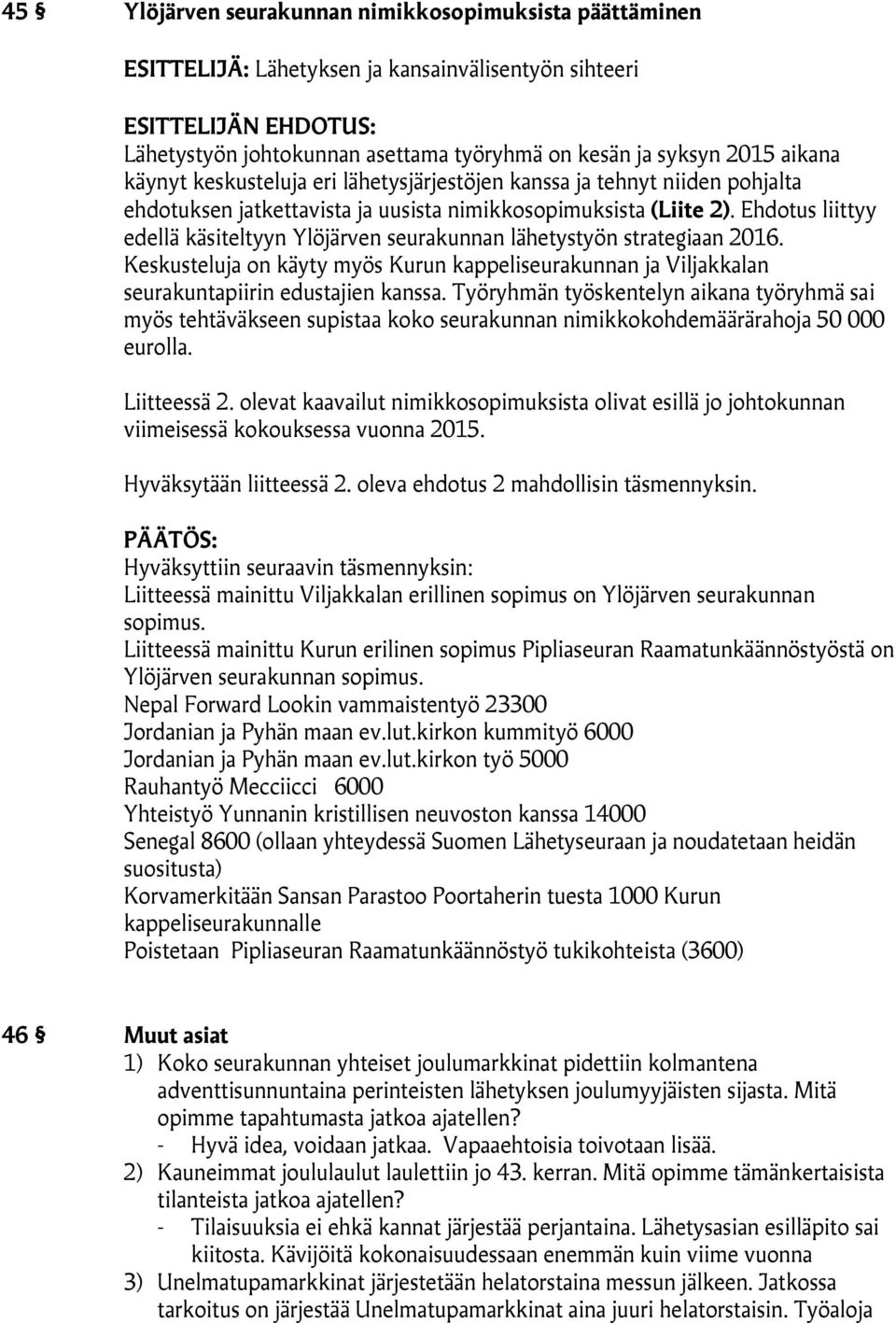 Ehdotus liittyy edellä käsiteltyyn Ylöjärven seurakunnan lähetystyön strategiaan 2016. Keskusteluja on käyty myös Kurun kappeliseurakunnan ja Viljakkalan seurakuntapiirin edustajien kanssa.