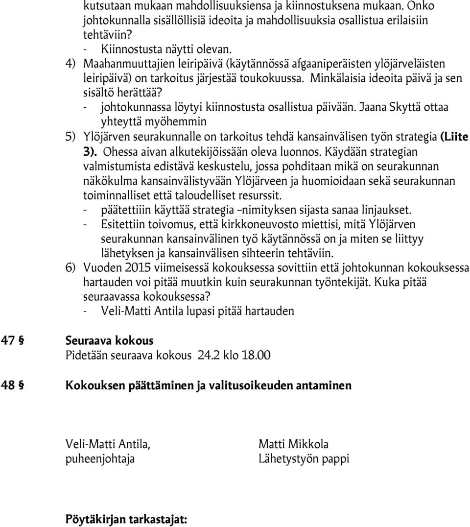 - johtokunnassa löytyi kiinnostusta osallistua päivään. Jaana Skyttä ottaa yhteyttä myöhemmin 5) Ylöjärven seurakunnalle on tarkoitus tehdä kansainvälisen työn strategia (Liite 3).