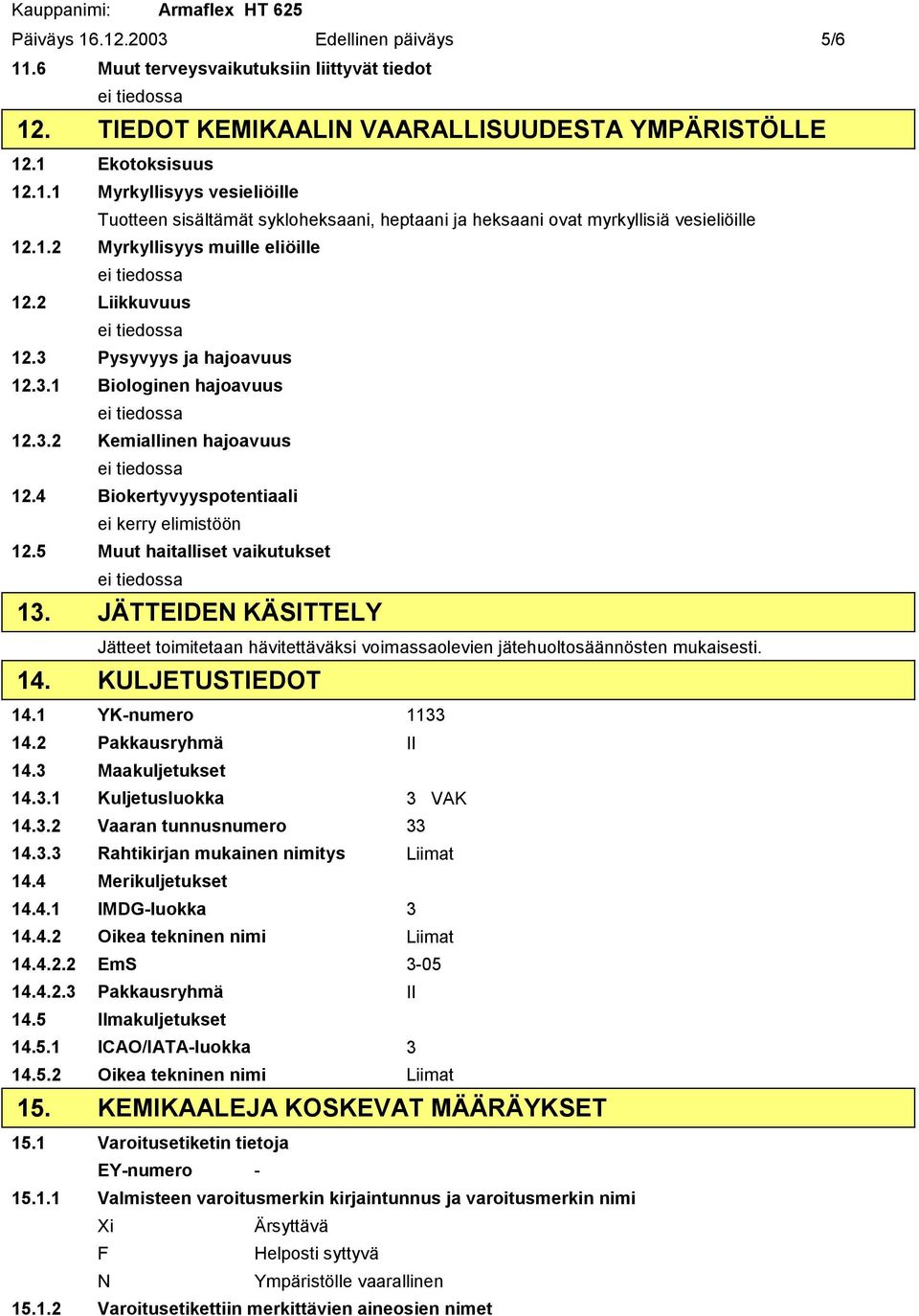 5 Muut haitalliset vaikutukset 13. JÄTTEIDEN KÄSITTELY Jätteet toimitetaan hävitettäväksi voimassaolevien jätehuoltosäännösten mukaisesti. 14. KULJETUSTIEDOT 14.1 YK-numero 1133 14.