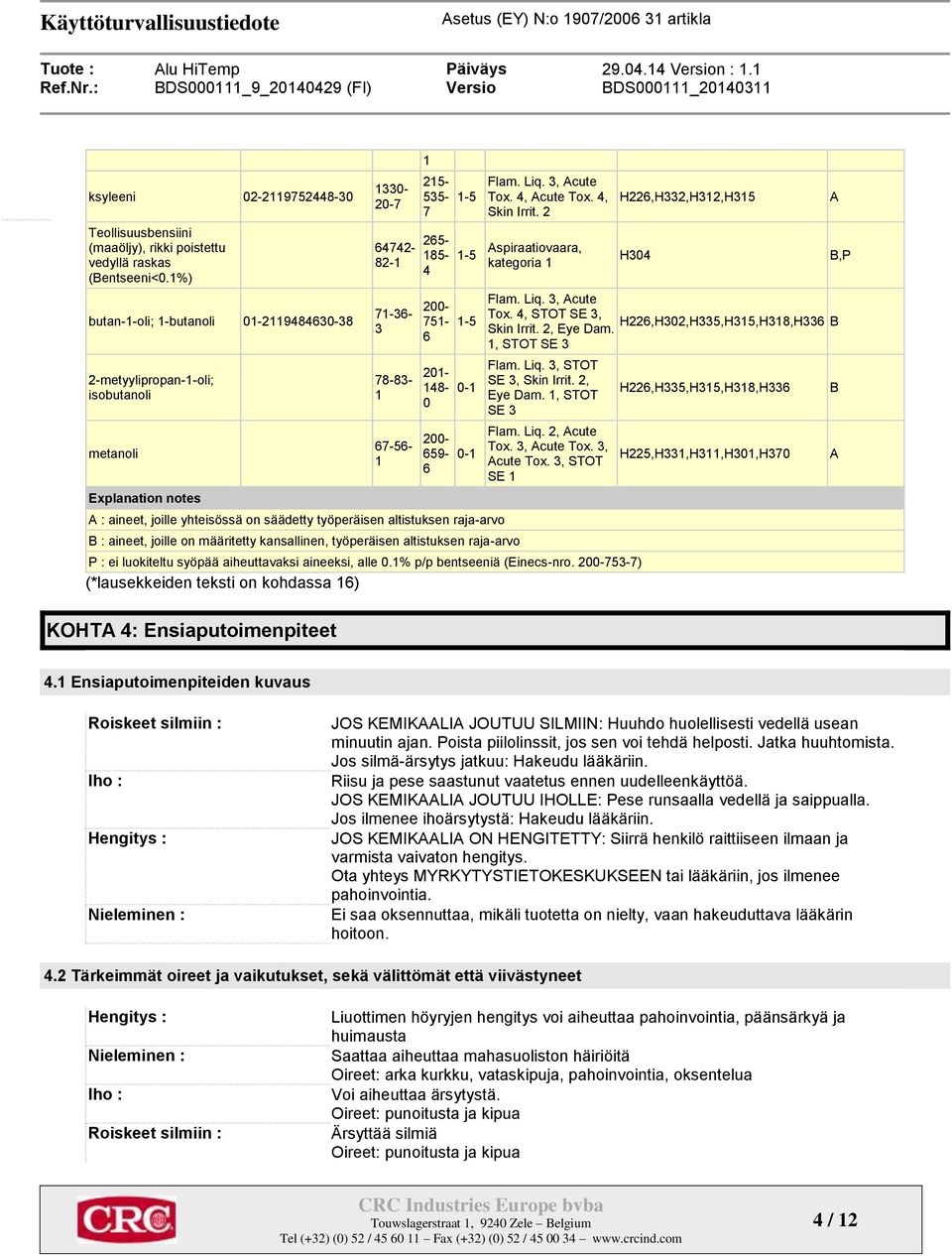 0 200-659- 6 : aineet, joille yhteisössä on säädetty työperäisen altistuksen raja-arvo B : aineet, joille on määritetty kansallinen, työperäisen altistuksen raja-arvo 1-5 1-5 1-5 0-1 0-1 Flam. Liq.