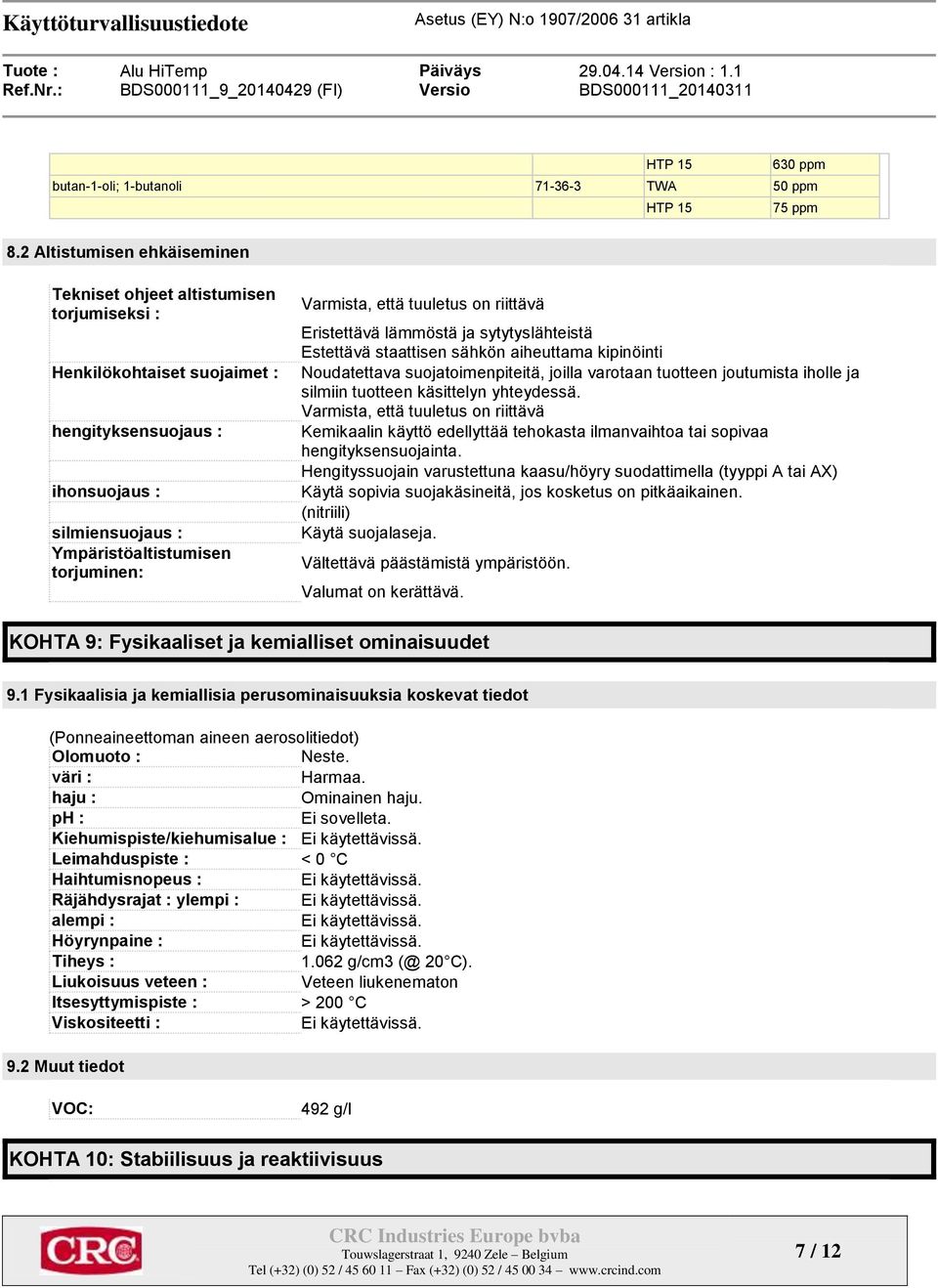 että tuuletus on riittävä Eristettävä lämmöstä ja sytytyslähteistä Estettävä staattisen sähkön aiheuttama kipinöinti Noudatettava suojatoimenpiteitä, joilla varotaan tuotteen joutumista iholle ja
