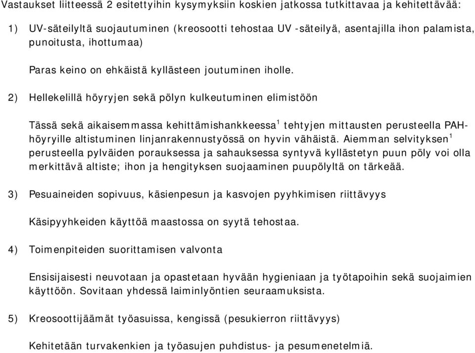 2) Hellekelillä höyryjen sekä pölyn kulkeutuminen elimistöön Tässä sekä aikaisemmassa kehittämishankkeessa 1 tehtyjen mittausten perusteella PAHhöyryille altistuminen linjanrakennustyössä on hyvin