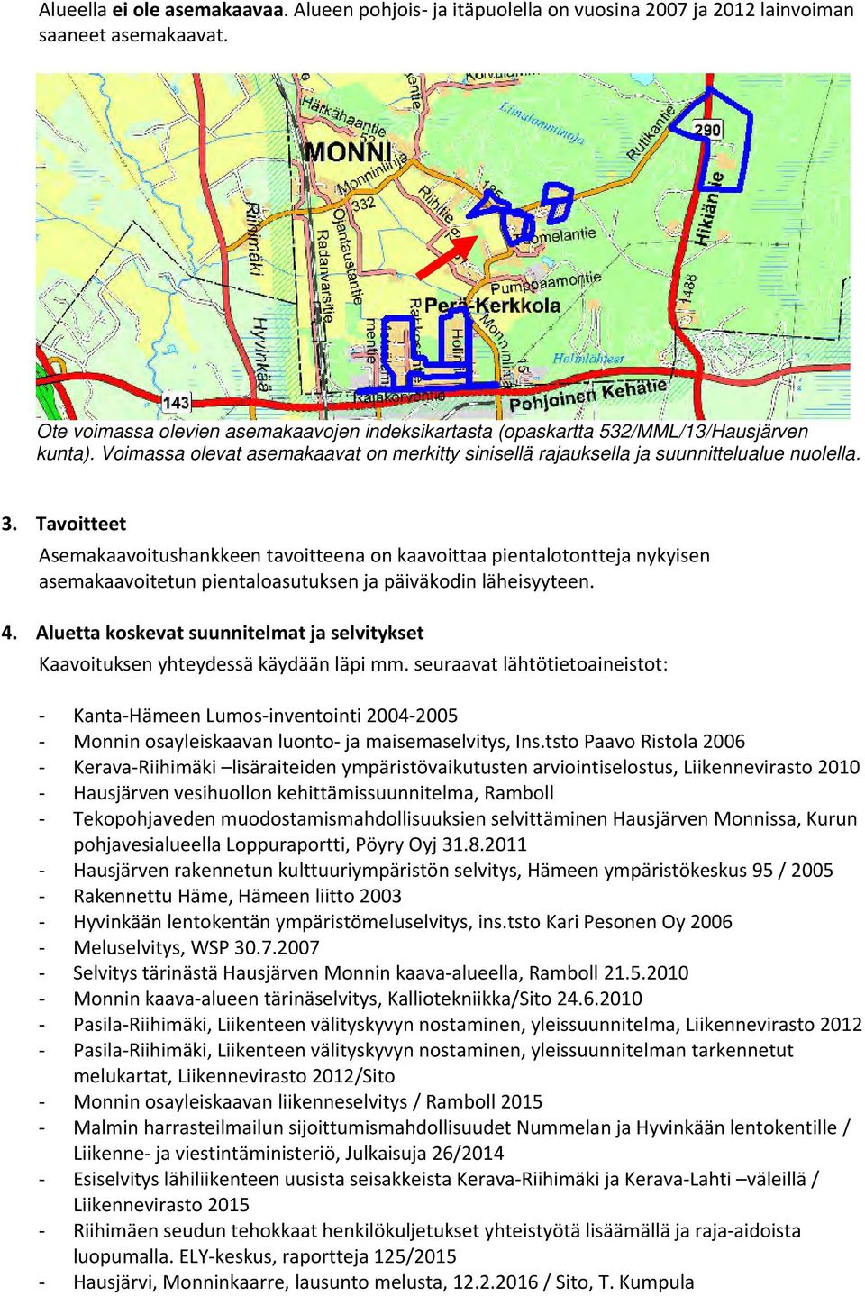 Tavoitteet Asemakaavoitushankkeen tavoitteena on kaavoittaa pientalotontteja nykyisen asemakaavoitetun pientaloasutuksen ja päiväkodin läheisyyteen. 4.