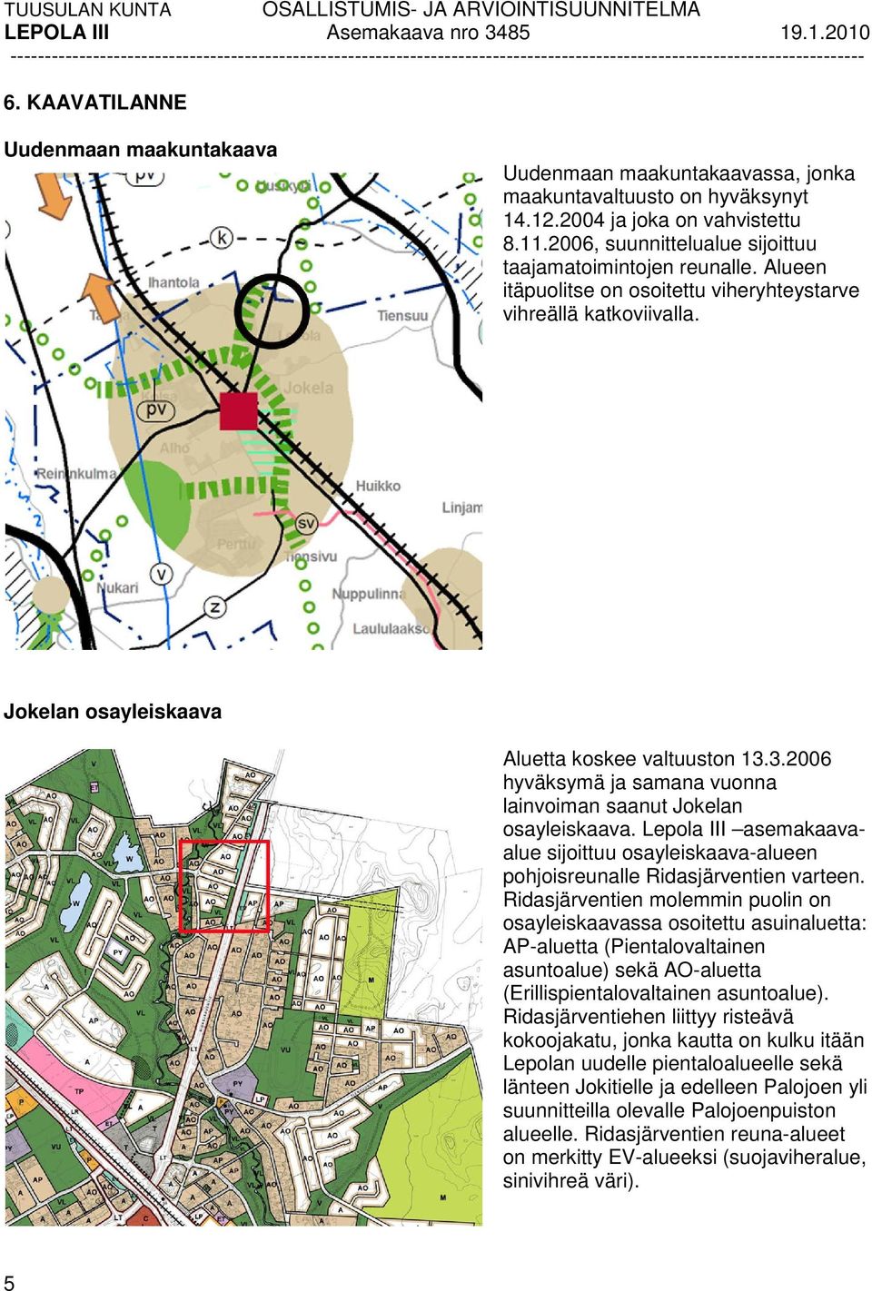 3.2006 hyväksymä ja samana vuonna lainvoiman saanut Jokelan osayleiskaava. Lepola III asemakaavaalue sijoittuu osayleiskaava-alueen pohjoisreunalle Ridasjärventien varteen.