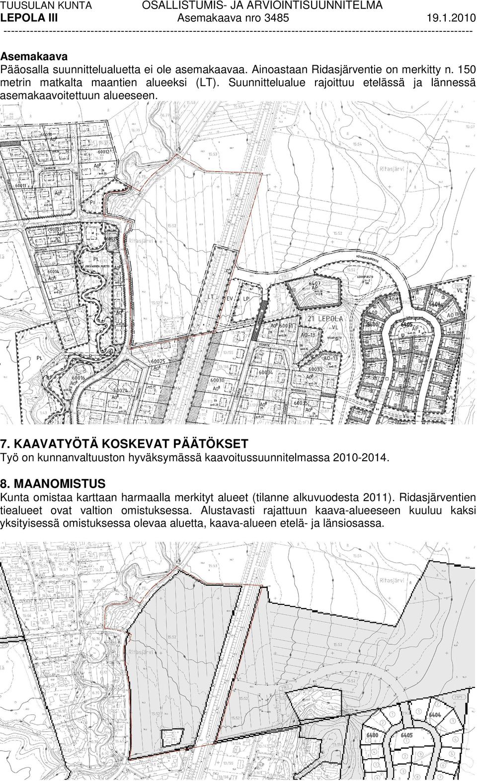 KAAVATYÖTÄ KOSKEVAT PÄÄTÖKSET Työ on kunnanvaltuuston hyväksymässä kaavoitussuunnitelmassa 2010-2014. 8.