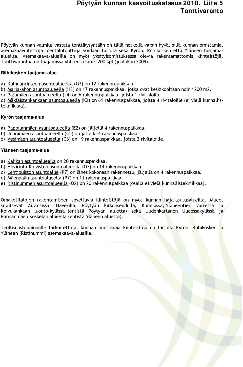 Tonttivarantoa on taajamissa yhteensä lähes 200 kpl (joulukuu 2009). Riihikosken taajama-alue a) Kulhuanrinteen asuntoalueella (G3) on 12 rakennuspaikkaa.