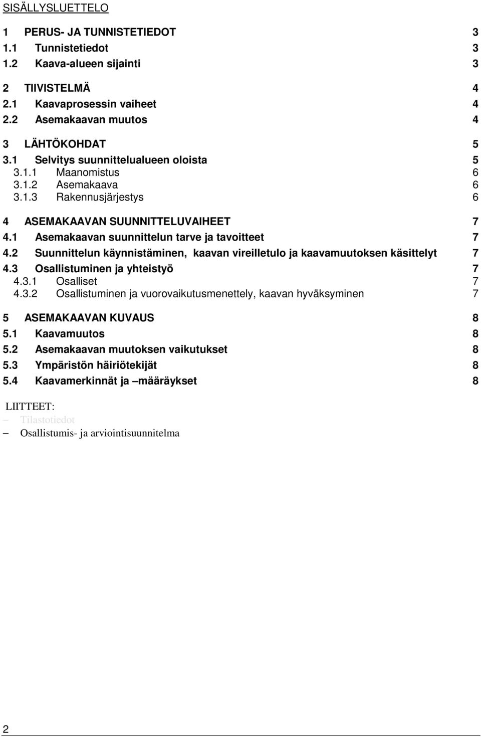 2 Suunnittelun käynnistäminen, kaavan vireilletulo ja kaavamuutoksen käsittelyt 7 4.3 Osallistuminen ja yhteistyö 7 4.3.1 Osalliset 7 4.3.2 Osallistuminen ja vuorovaikutusmenettely, kaavan hyväksyminen 7 5 ASEMAKAAVAN KUVAUS 8 5.