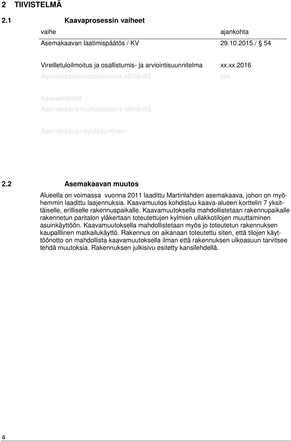 2 Asemakaavan muutos Alueella on voimassa vuonna 2011 laadittu Martinlahden asemakaava, johon on myöhemmin laadittu laajennuksia.