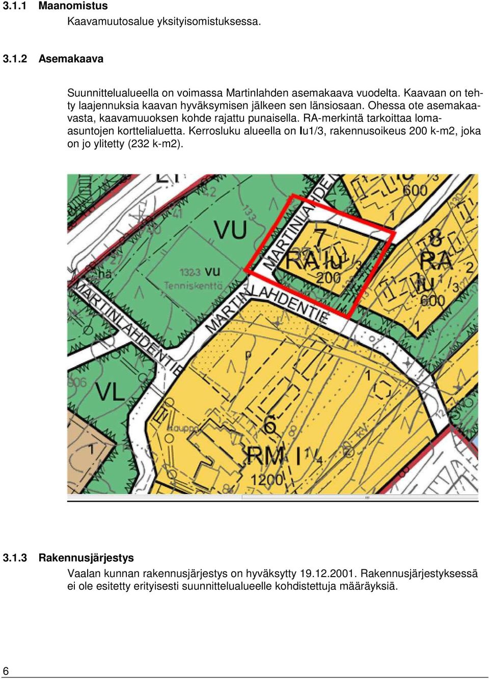 RA-merkintä tarkoittaa lomaasuntojen korttelialuetta. Kerrosluku alueella on Iu1/3, rakennusoikeus 200 k-m2, joka on jo ylitetty (232 k-m2). 3.1.3 Rakennusjärjestys Vaalan kunnan rakennusjärjestys on hyväksytty 19.