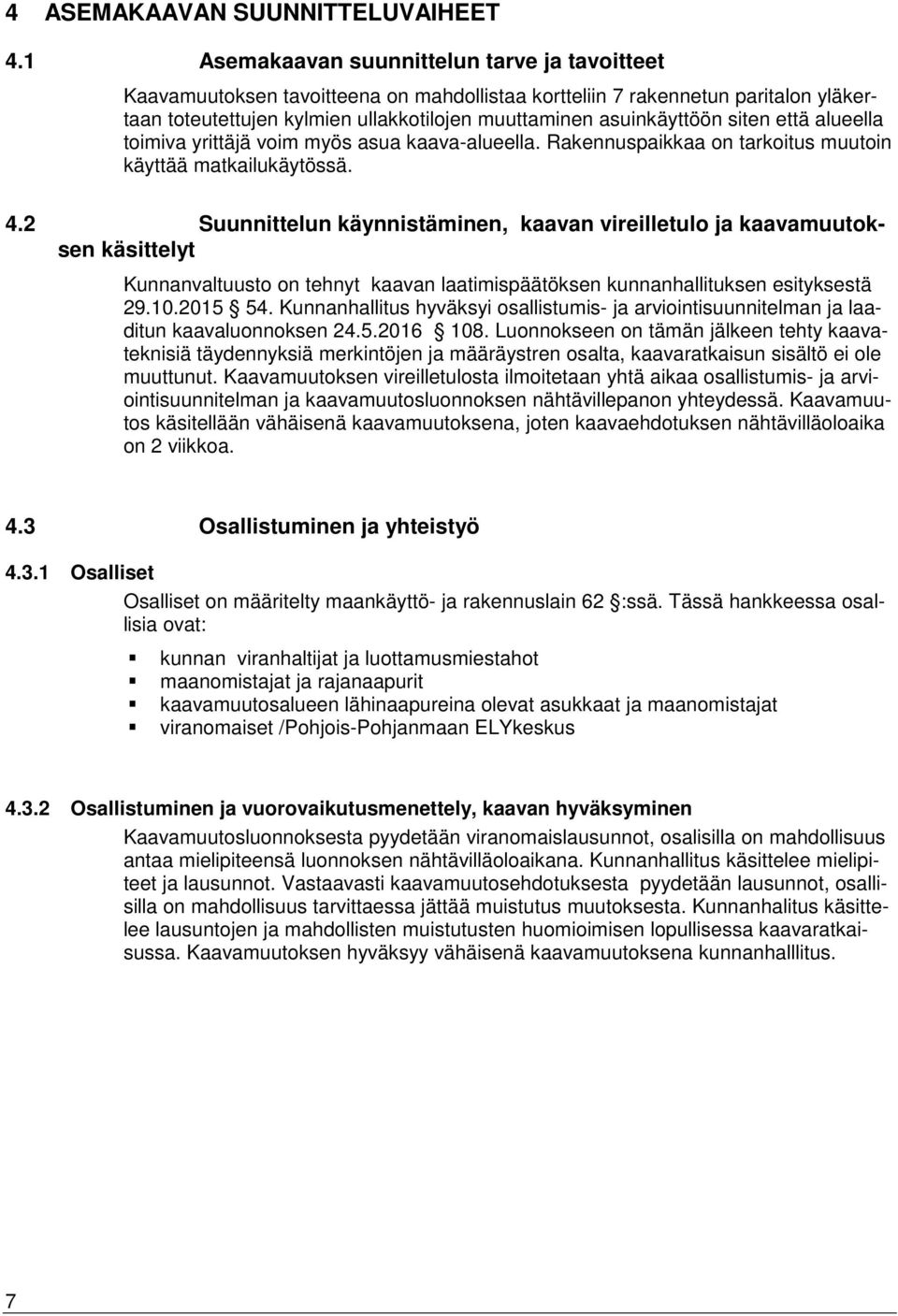 siten että alueella toimiva yrittäjä voim myös asua kaava-alueella. Rakennuspaikkaa on tarkoitus muutoin käyttää matkailukäytössä. 4.