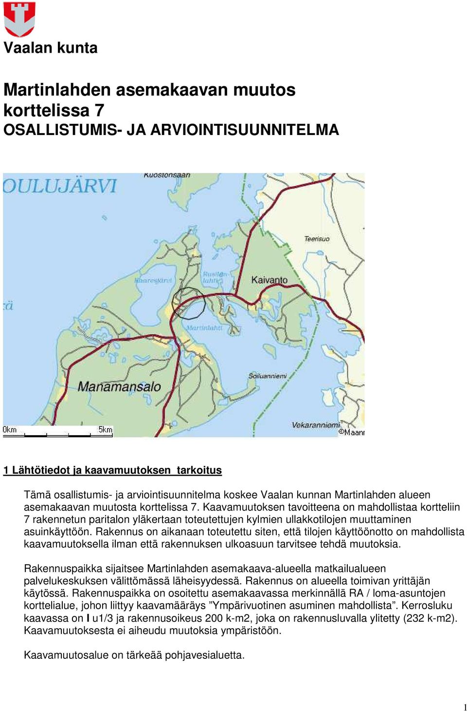 Kaavamuutoksen tavoitteena on mahdollistaa kortteliin 7 rakennetun paritalon yläkertaan toteutettujen kylmien ullakkotilojen muuttaminen asuinkäyttöön.