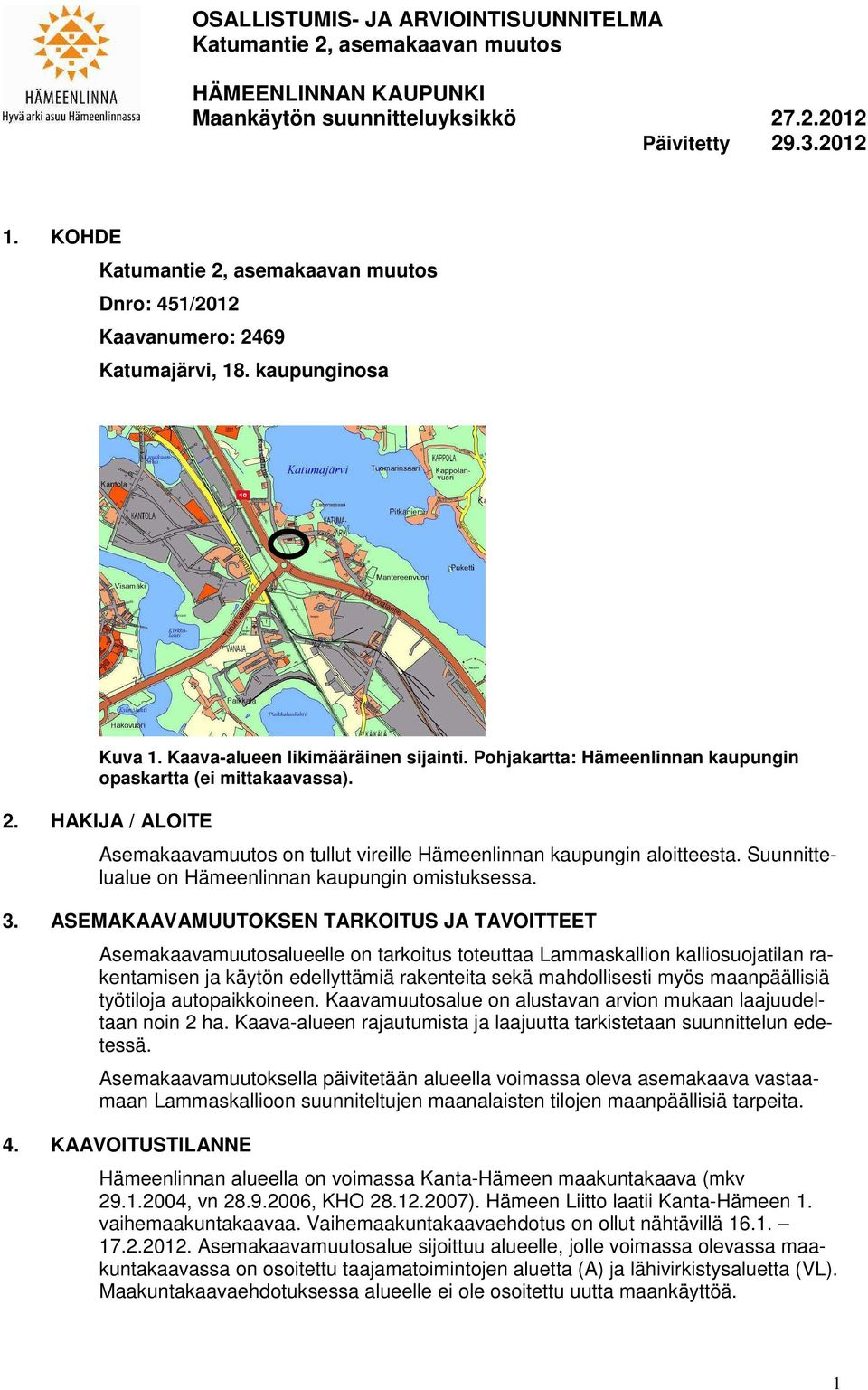 Pohjakartta: Hämeenlinnan kaupungin opaskartta (ei mittakaavassa). 2. HAKIJA / ALOITE Asemakaavamuutos on tullut vireille Hämeenlinnan kaupungin aloitteesta.