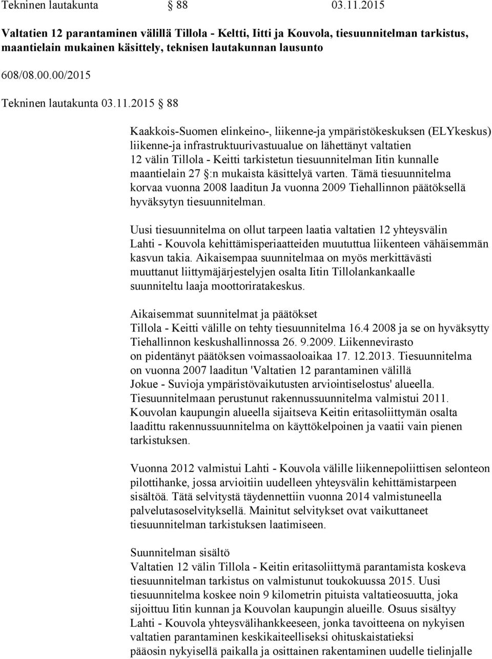 2015 88 Kaakkois-Suomen elinkeino-, liikenne-ja ympäristökeskuksen (ELYkeskus) liikenne-ja infrastruktuurivastuualue on lähettänyt valtatien 12 välin Tillola - Keitti tarkistetun tiesuunnitelman