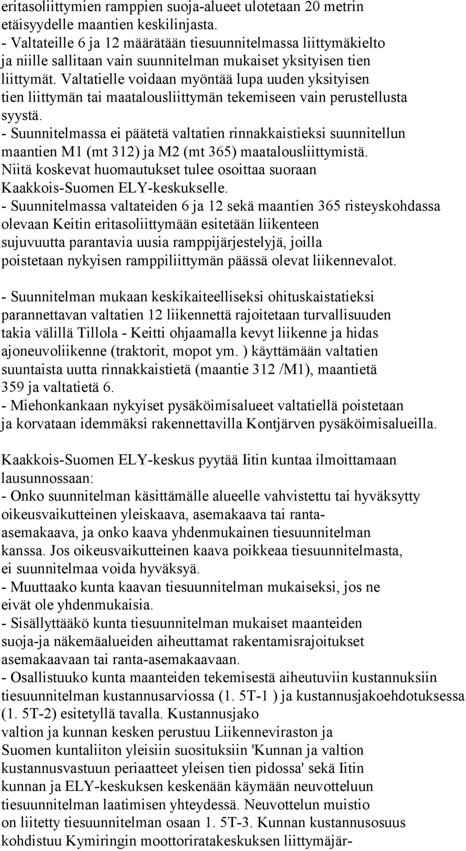 Valtatielle voidaan myöntää lupa uuden yksityisen tien liittymän tai maatalousliittymän tekemiseen vain perustellusta syystä.